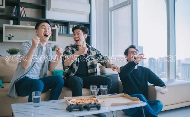 贝博官网下载爱慕股份《揭秘：足球运动员是否容易成为喷子？揭露背后的真相》