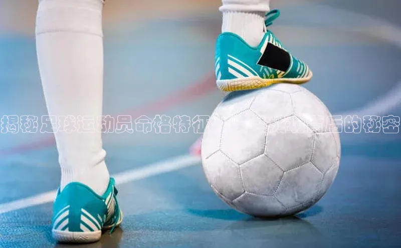贝博艾佛森代言荣信文化揭秘足球运动员命格特征：探寻成功背后的秘密