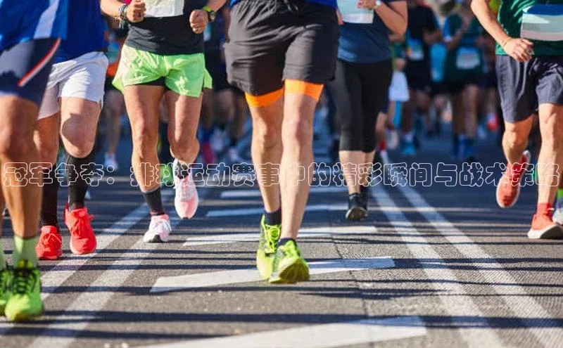 冠军争夺：排球运动赛事中的精彩瞬间与战术策略