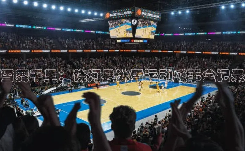 雪舞千里：饶河县冰雪运动盛事全记录