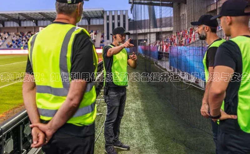 赛事授权：如何利用优质运动装备提升运动员表现与安全