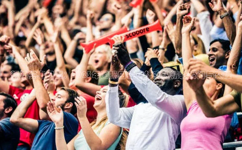 辉煌赛事回顾：2023年国际田径锦标赛的精彩瞬间与突破