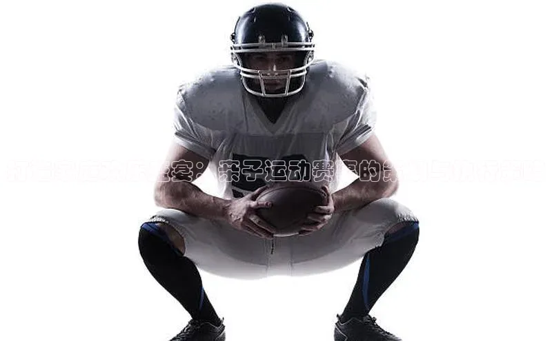 打造家庭欢乐盛宴：亲子运动赛事的策划与执行策略