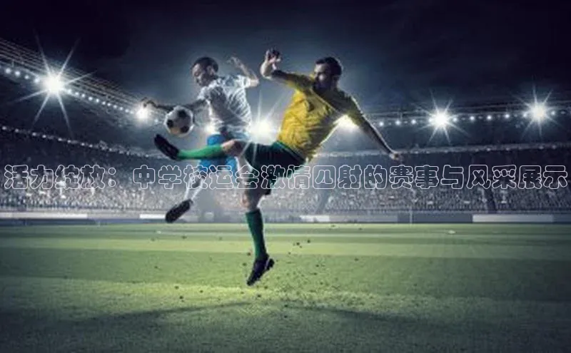 活力绽放：中学校运会激情四射的赛事与风采展示