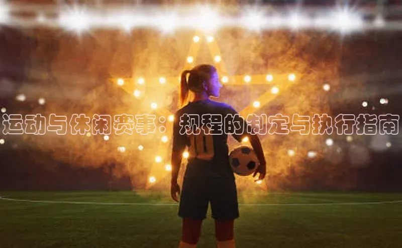 运动与休闲赛事：规程的制定与执行指南