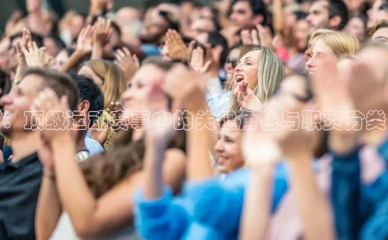 ：顶级运动赛事中的关键角色与职责分类