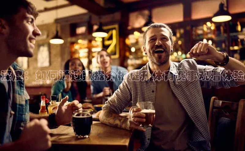 深度：如何通过数据分析提升体育赛事观看体验