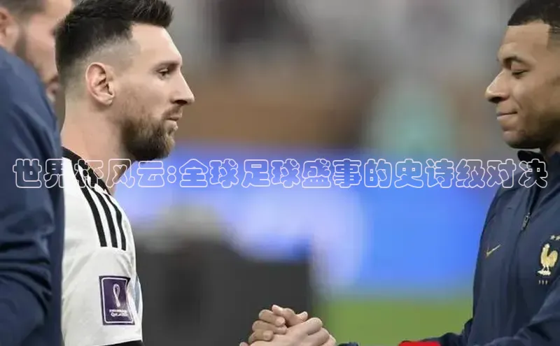 世界杯风云:全球足球盛事的史诗级对决