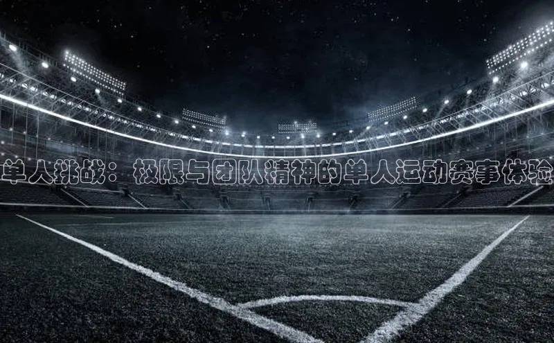 单人挑战：极限与团队精神的单人运动赛事体验