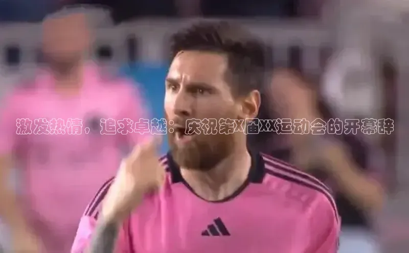 激发热情，追求卓越：庆祝第X届XX运动会的开幕辞
