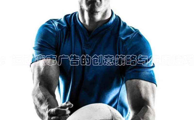 ：运动赛事广告的创意策略与应用技巧