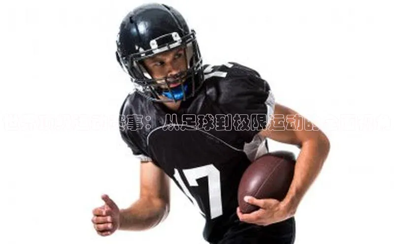 世界顶级运动赛事：从足球到极限运动的全面视角